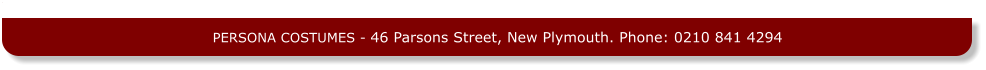 PERSONA COSTUMES - 46 Parsons Street, New Plymouth. Phone: 0210 841 4294