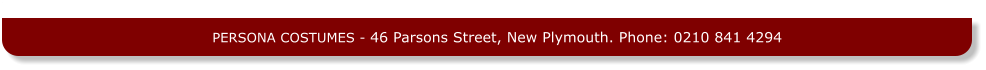 PERSONA COSTUMES - 46 Parsons Street, New Plymouth. Phone: 0210 841 4294